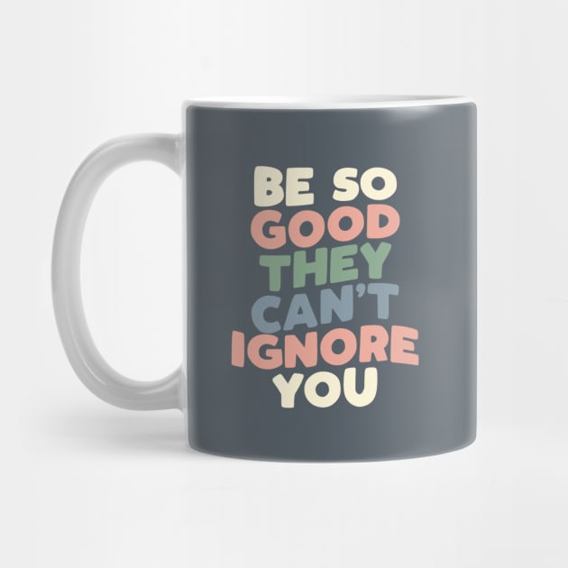 Be So Good They Can't Ignore You in grey peach green and blue by MotivatedType